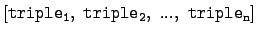 $\displaystyle \tt [triple_1,~triple_2,~...,~triple_n]
$